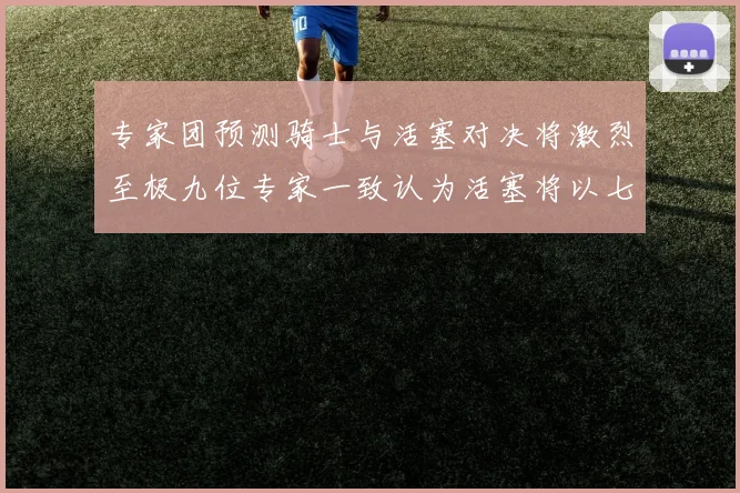 专家团预测骑士与活塞对决将激烈至极九位专家一致认为活塞将以七场胜出